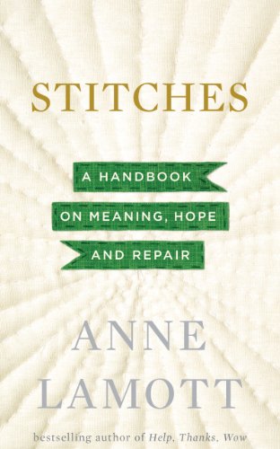 Stitches: A Handbook on Meaning, Hope, and Repair by Anne Lamott