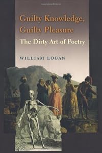 Guilty Knowledge, Guilty Pleasure: The Dirty Art of Poetry