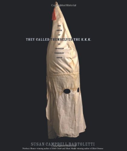 They Called Themselves the K.K.K.: The Birth of an American Terrorist Group by Susan Campbell Bartoletti