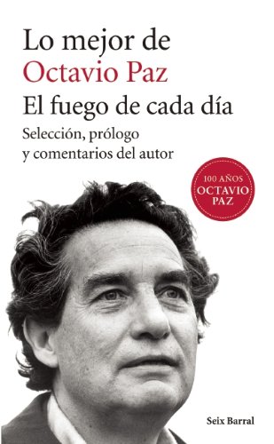 Lo mejor de Octavio Paz: El fuego de cada d&iacute;a by Octavio Paz