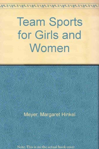 Team Sports for Girls and Women by Margaret Hinkel Meyer