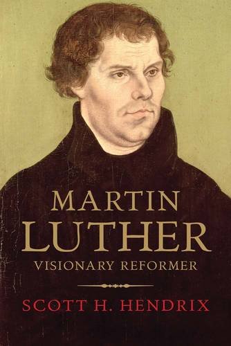 Martin Luther: Visionary Reformer by Scott H Hendrix