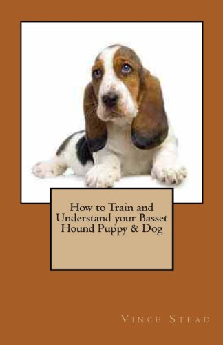 How to Train and Understand your Basset Hound Puppy & Dog by Vince Stead