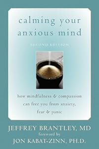 Calming Your Anxious Mind: How Mindfulness and Compassion Can Free You from Anxiety, Fear, and Panic