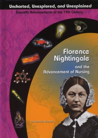 Florence Nightingale and the Advancement of Nursing (Uncharted, Unexplored, and Unexplained) by Bonnie Hinman