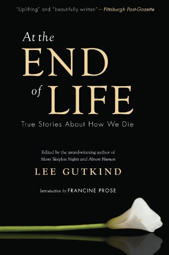 At the End of Life: True Stories About How We Die by Lee Gutkind