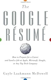 The Google Resume: How to Prepare for a Career and Land a Job at Apple, Microsoft, Google, or any Top Tech Company