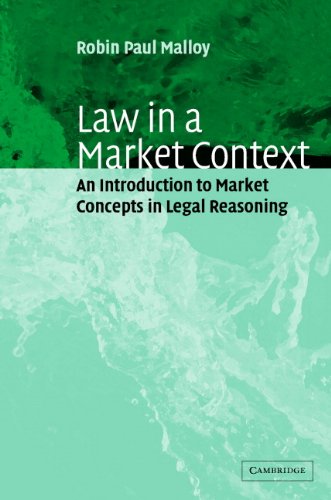 Law in a Market Context: An Introduction to Market Concepts in Legal Reasoning by Robin Paul Malloy