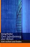 Der Jakobsweg der Bibel: Gott suchen und finden - Georg Fischer