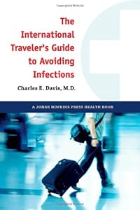 The International Traveler's Guide to Avoiding Infections by Charles E. Davis
