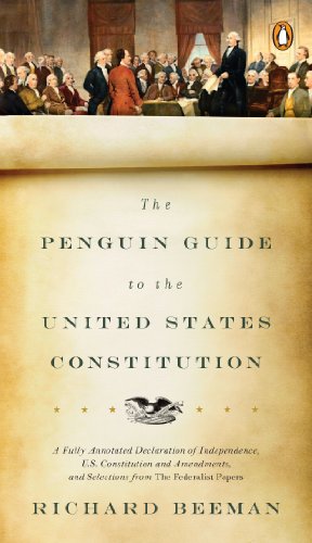 The Penguin Guide to the United States Constitution: A Fully Annotated Declaration of Independence, U.S. Constitution and Amendments, and Selections from The Federalist Papers by Richard Beeman