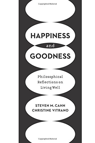 Happiness and Goodness: Philosophical Reflections on Living Well by Steven M. Cahn