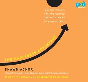 The Happiness Advantage: The Seven Principles of Positive Psychology That Fuel Success and Performance at Work