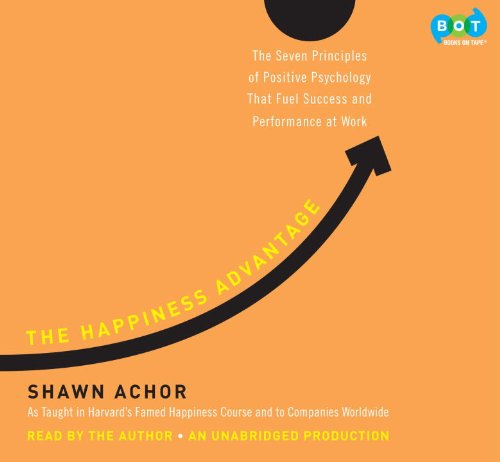 The Happiness Advantage: The Seven Principles of Positive Psychology That Fuel Success and Performance at Work by Shawn Achor