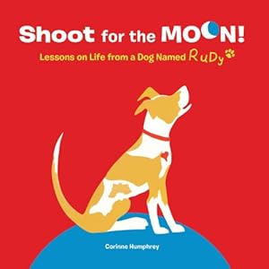 Shoot for the Moon!: Lessons on Life from a Dog Named Rudy