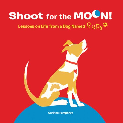 Shoot for the Moon!: Lessons on Life from a Dog Named Rudy by Ann Patchett