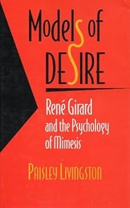 Models of Desire: Rene Girard and the Psychology of Mimesis by Professor Paisley Livingston