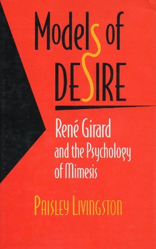 Models of Desire: Rene Girard and the Psychology of Mimesis by Professor Paisley Livingston