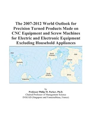 The 2007-2012 World Outlook for Precision Turned Products Made on CNC Equipment and Screw Machines for Electric and Electronic Equipment Excluding Household Appliances