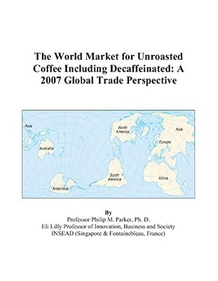 The World Market for Unroasted Coffee Including Decaffeinated: A 2007 Global Trade Perspective