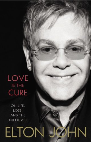 Love Is the Cure: On Life, Loss, and the End of AIDS by Elton John