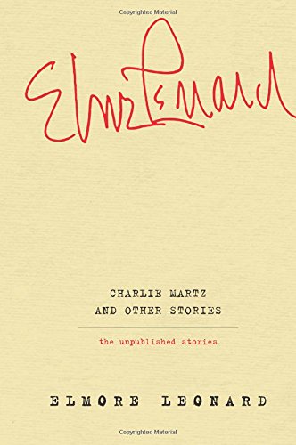 Charlie Martz and Other Stories: The Unpublished Stories by Elmore Leonard
