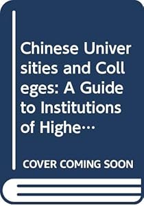 Chinese Universities and Colleges: A Guide to Institutions of Higher Education in China by Chinese Education Association for International Exchanges
