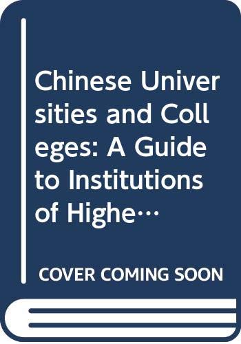 Chinese Universities and Colleges: A Guide to Institutions of Higher Education in China by Chinese Education Association for International Exchanges