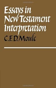 Essays in New Testament Interpretation by by C. F. D. Moule
