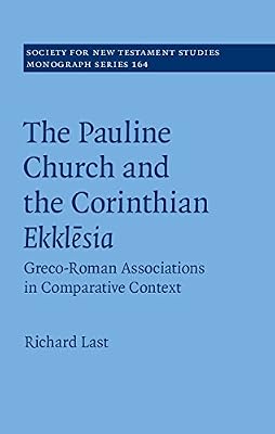 The Pauline Church and the Corinthian Ekklesia: Greco-Roman Associations in Comparative Context (Society for New Testament Studies Monograph Series Book 164)