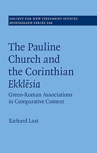 The Pauline Church and the Corinthian Ekklesia: Greco-Roman Associations in Comparative Context (Society for New Testament Studies Monograph Series Book 164) by Richard Last