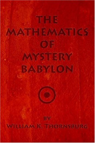 The Mathematics of Mystery Babylon by William K. Thornsburg