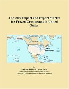 The 2007 Import and Export Market for Frozen Crustaceans in United States by Philip M. Parker