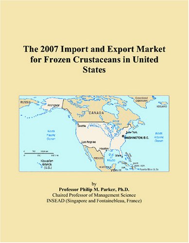 The 2007 Import and Export Market for Frozen Crustaceans in United States by Philip M. Parker