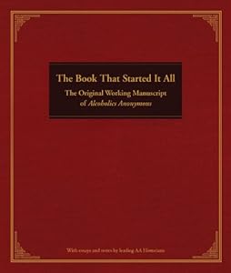 The Book That Started It All: The Original Working Manuscript of Alcoholics Anonymous
