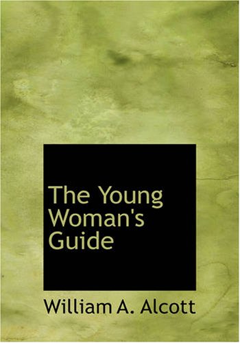 The Young Woman's Guide: The Young Woman's Guide by William A. Alcott