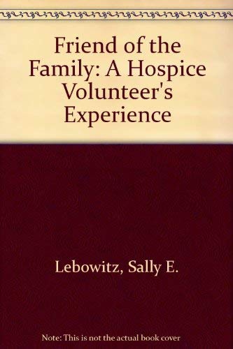 Friend of the Family: A Hospice Volunteer's Experience by Sally E. Lebowitz