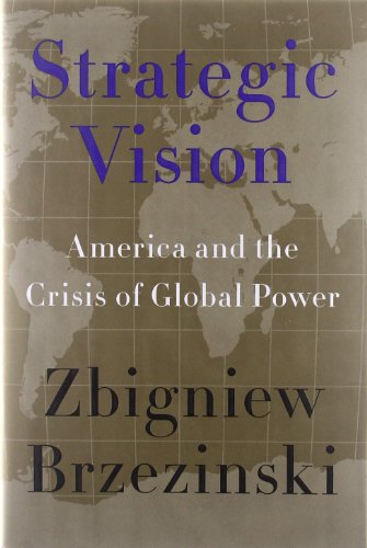 Strategic Vision: America and the Crisis of Global Power by Zbigniew Brzezinski