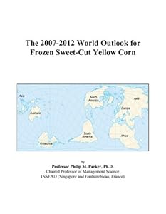 The 2007-2012 World Outlook for Frozen Sweet-Cut Yellow Corn by Philip M. Parker