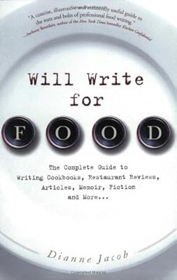 Will Write for Food: The Complete Guide to Writing Cookbooks, Restaurant Reviews, Articles, Memoir, Fiction and More