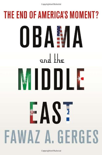 Obama and the Middle East: The End of America's Moment? by Fawaz A. Gerges