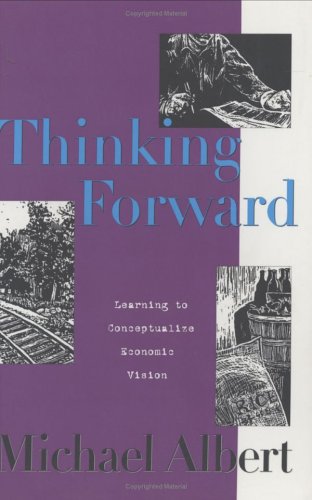 Thinking Forward: Learning to Conceptualize Economic Vision by Michael Albert