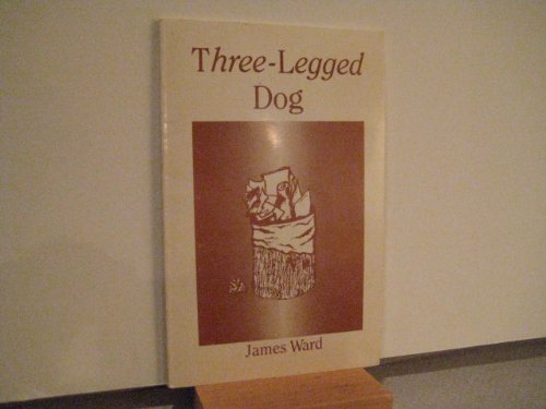 Three-Legged Dog: Poems by James Ward