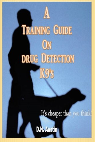A Training Guide on Drug Detection K9's: It's cheaper than you think