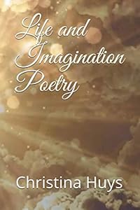 Life and Imagination Poetry by Christina Huys