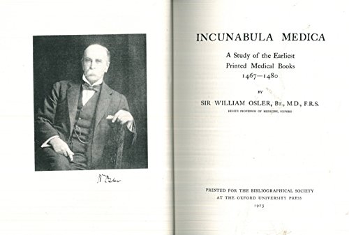 Incunabula Medica 1467-1480: A Study of the Earliest Printed Medical Books 1467-1480 by William Osler