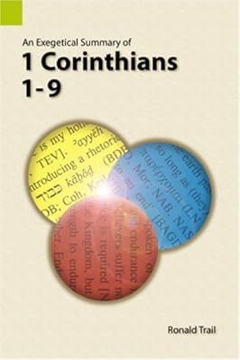 An Exegetical Summary of 1 Corinthians 1 - 9, First edition