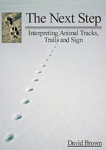The Next Step: Interpreting Animal Tracks, Trails and Sign by David Brown