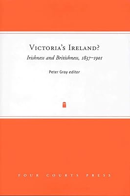 Victoria's Ireland? Irishness and Britishness, 1837-1901 (Nineteenth-Century Ireland)