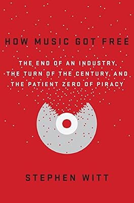 How Music Got Free: The End of an Industry, the Turn of the Century, and the Patient Zero of Piracy
